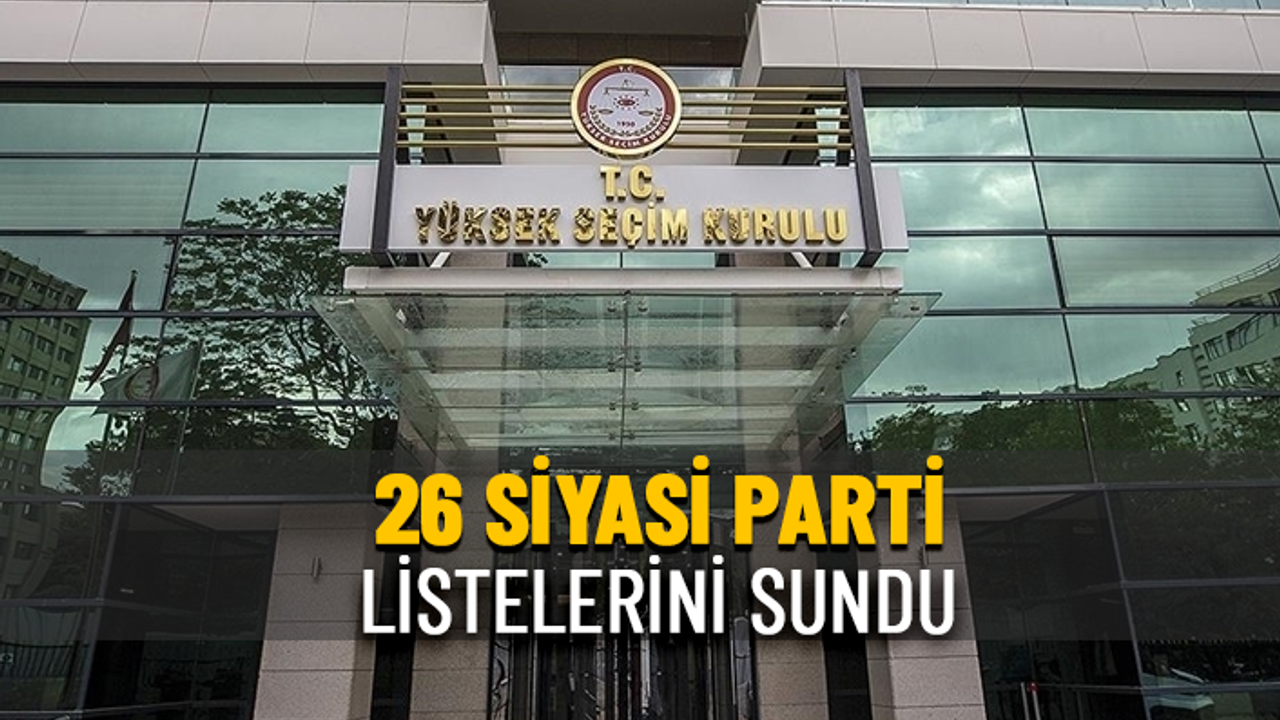 26 PARTİ YSK'YA ADAY LİSTELERİNİ TESLİM ETTİ