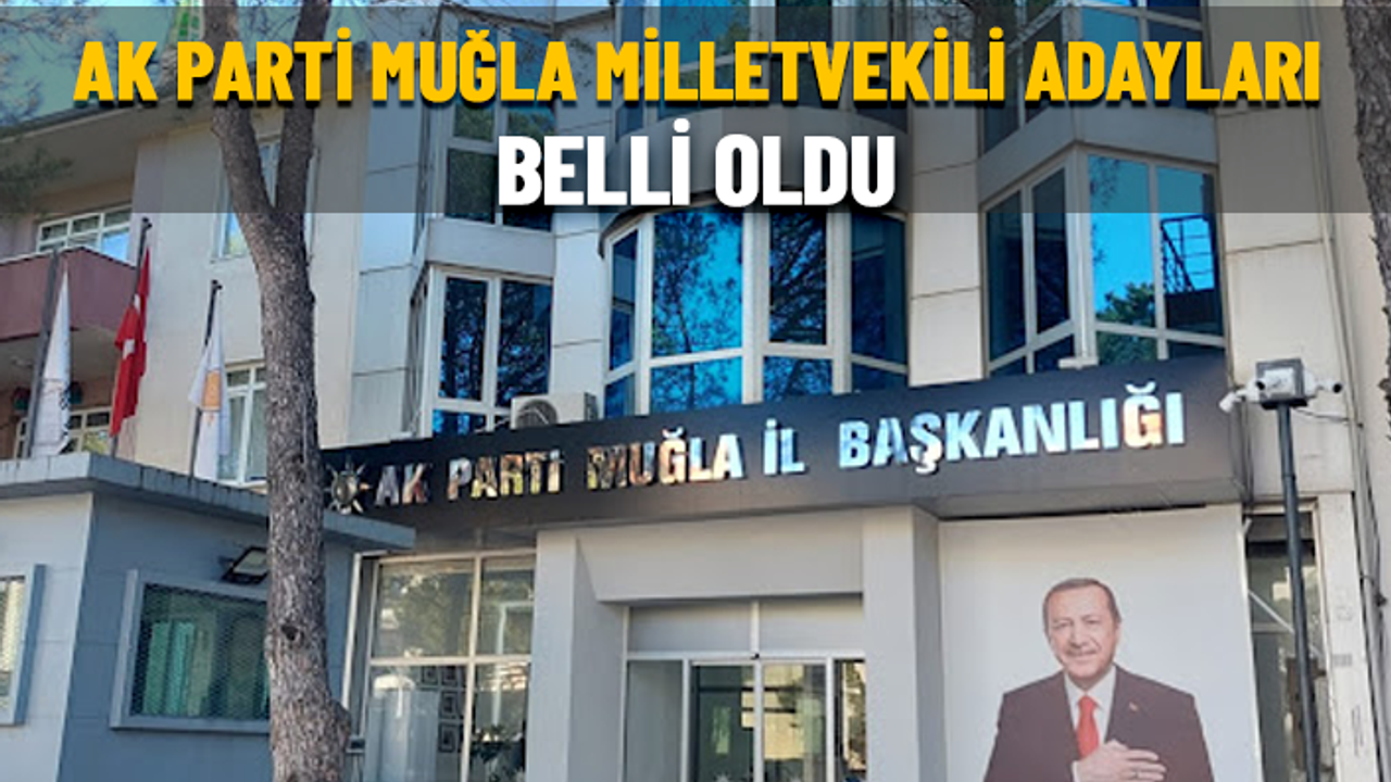 AK PARTİ MUĞLA MİLLETVEKİLİ ADAY LİSTESİ BELLİ OLDU