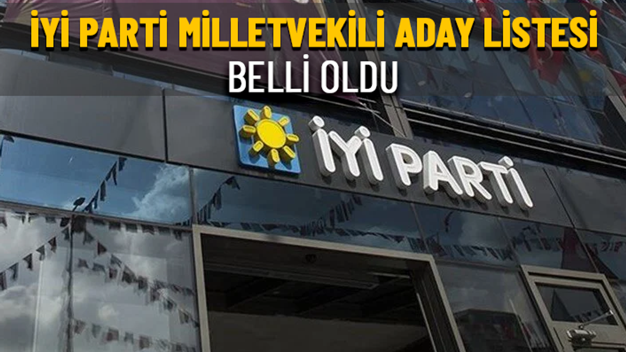 İYİ PARTİ MİLLETVEKİLİ ADAY LİSTESİ BELLİ OLDU