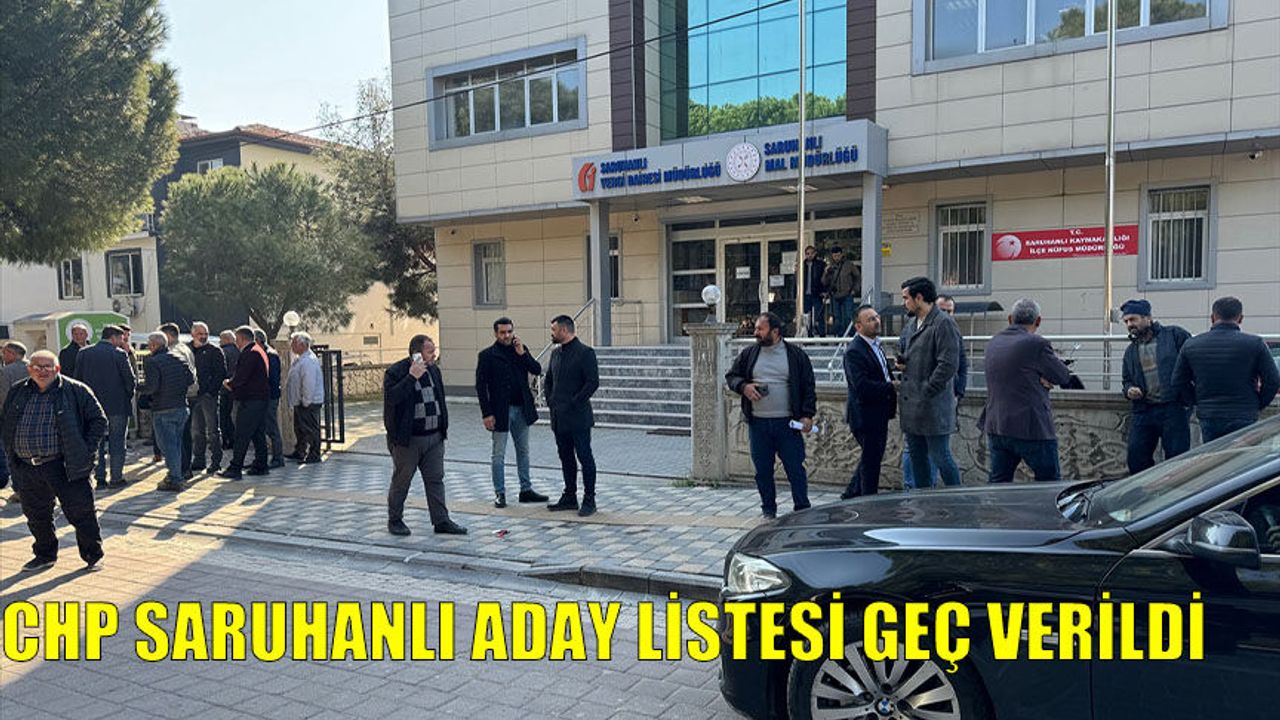 CHP SARUHANLI ADAY LİSTESİ GEÇ VERİLDİ