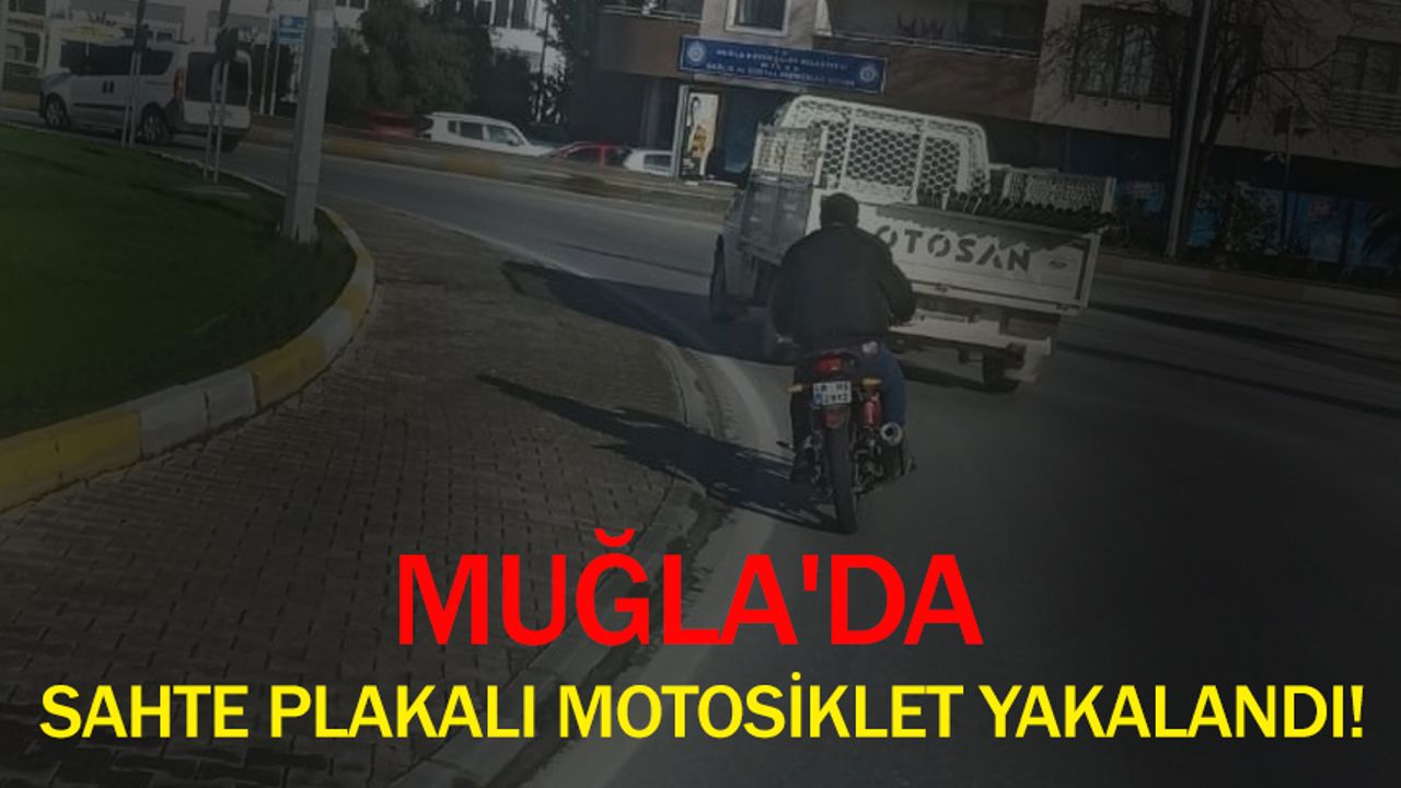 MUĞLA'DA SAHTE PLAKALI MOTOSİKLET YAKALANDI!