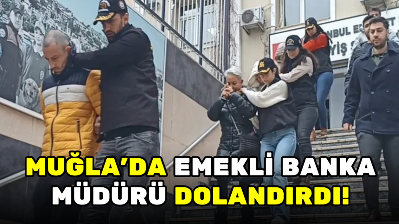 MUĞLA'DA EMEKLİ BANKA MÜDÜRÜ DOLANDIRDI!