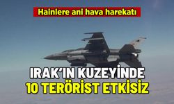 IRAK'IN KUZEYİNE HAVA HAREKATI: 10 TERÖRİST ETKİSİZ