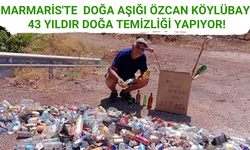 MARMARİS'TE DOĞA AŞIĞI ÖZCAN KÖYLÜBAY 43 YILDIR DOĞA TEMİZLİĞİ YAPIYOR!