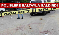 İHBARA GİDEN POLİS EKİBİNE BALTAYLA SALDIRDI