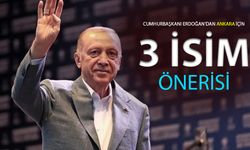 CUMHURBAŞKANI ERDOĞAN'DAN ANKARA İÇİN 3 İSİM ÖNERİSİ