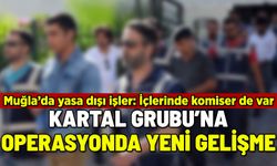 MUĞLA'DAKİ KARTAL GRUBU OPERASYONUNDA YENİ GELİŞME: KOMİSER DE VAR