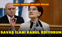 MERAL AKŞENER’DEN SERT SÖZLER; SAVAŞ İLANI KABUL EDİYORUM