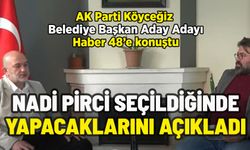 AK PARTİ KÖYCEĞİZ ADAY ADAYI NADİ PİRCİ HABER 48'E KONUŞTU