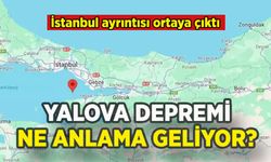 YALOVA DEPREMİ NE ANLAMA GELİYOR? İSTANBUL AYRINTISI...