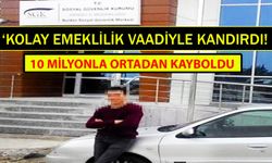 'KOLAY EMEKLİLİK' VAADİYLE KANDIRDI, 10 MİLYONLA ORTADAN KAYBOLDU!