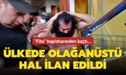 "FİTO" HAPİSHANEDEN KAÇTI, OLAĞANÜSTÜ HAL İLAN EDİLDİ!