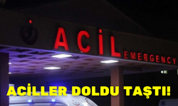 ACİLLER DOLDU TAŞTI!