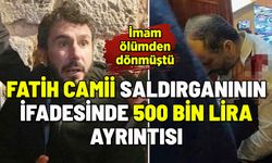 FATİH CAMİİ SALDIRGANININ  İFADESİ ORTAYA ÇIKTI: AYLIK 500 BİN...