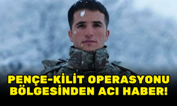 PENÇE-KİLİT OPERASYONU BÖLGESİNDE 1 ASKER ŞEHİT OLDU