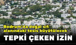 BODRUM’DAKİ DOĞAL SİT ALANINDAKİ TESİSE BÜYÜTME KARARI