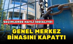 HAYLİ İDDİALIYDI! GENEL MERKEZ BİNASINI KAPATTI