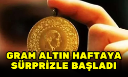 GRAM ALTIN HAFTAYA SÜRPRİZLE BAŞLADI