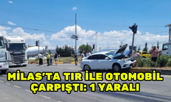 MİLAS’TA TIR İLE OTOMOBİL ÇARPIŞTI: 1 YARALI