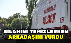 SİLAHINI TEMİZLERKEN YANLIŞLIKLA ARKADAŞINI VURDU