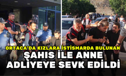 ORTACA’DA KIZLARA İSTİSMARDA BULUNAN ŞAHIS İLE ANNE ADLİYEYE SEVK EDİLDİ