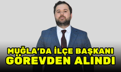 MUĞLA'DA İL BAŞKANI, İLÇE BAŞKANINI GÖREVDEN ALDI