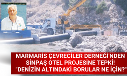 MARMARİS ÇEVRECİLER DERNEĞİ'NDEN SİNPAŞ OTEL PROJESİNE TEPKİ! "DENİZİN ALTINDAKİ BORULAR NE İÇİN?"