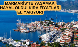 MARMARİS’TE YAŞAMAK HAYAL OLDU! KİRA FİYATLARI EL YAKIYOR!