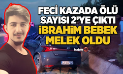 FECİ KAZADA ÖLÜ SAYISI 2’YE ÇIKTI... İBRAHİM BEBEK MELEK OLDU