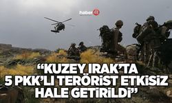 “KUZEY IRAK’TA 5 PKK’LI TERÖRİST ETKİSİZ HALE GETİRİLDİ”