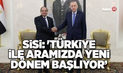 SİSİ: 'TÜRKİYE İLE ARAMIZDA YENİ DÖNEM BAŞLIYOR’