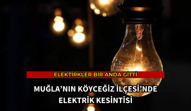 KÖYCEĞİZ’DE ELEKTRİK KESİNTİSİ