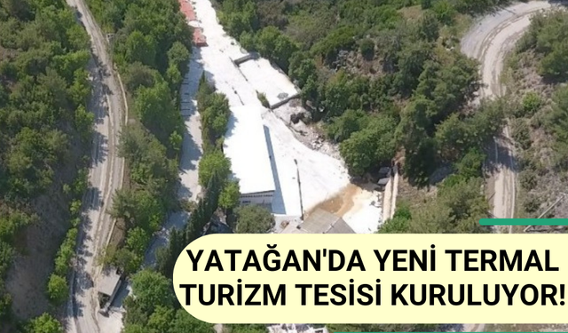 YATAĞAN'DA YENİ TERMAL TURİZM TESİSİ KURULUYOR!