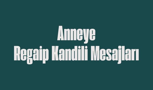 Anneye kandil mesajı 2025! Anneye dualı Regaip Kandili mesajları