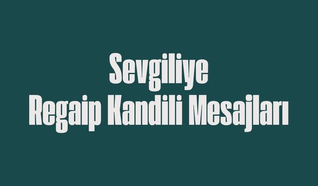 Sevgiliye kandil mesajları 2025! Sevgiliye dualı Regaip Kandili mesajı