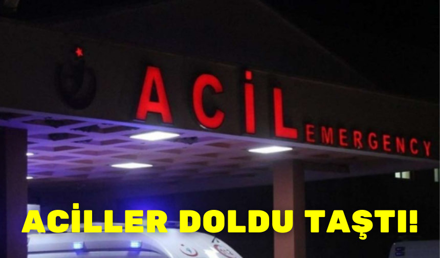 ACİLLER DOLDU TAŞTI!