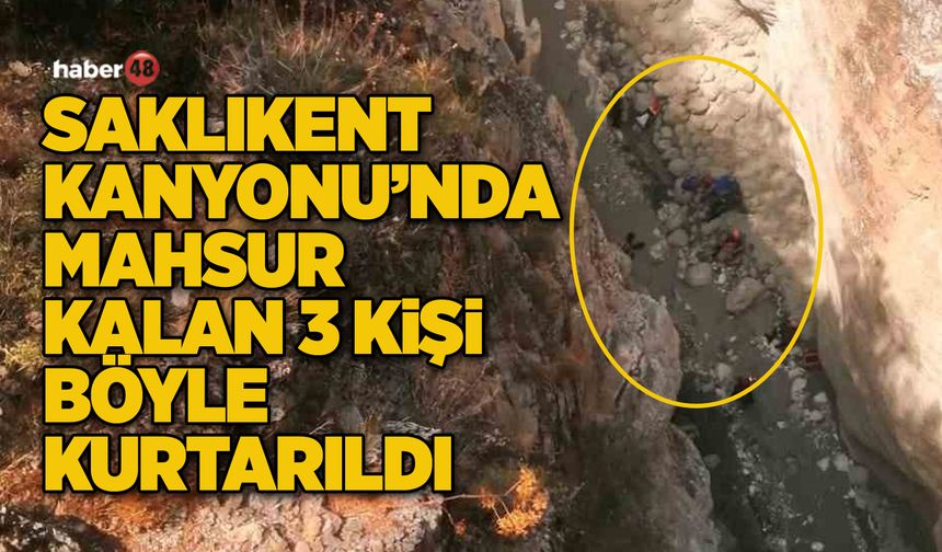 SAKLIKENT KANYONU’NDA MAHSUR KALAN 3 KİŞİ  BÖYLE KURTARILDI