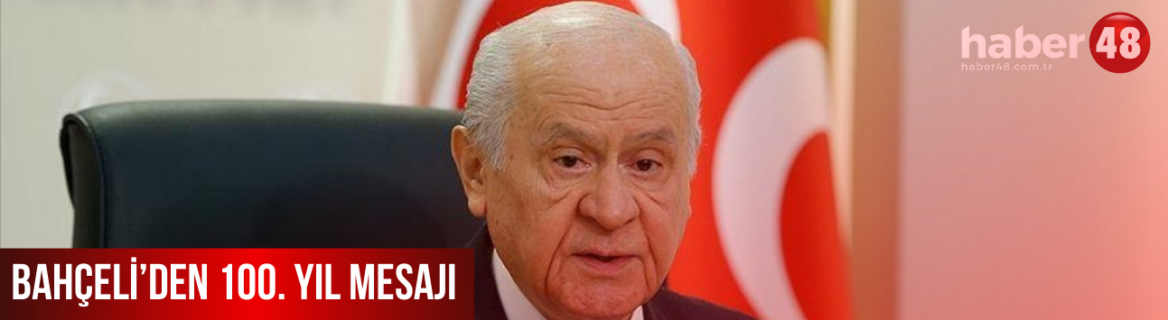 MHP GENEL BAŞKANI BAHÇELİ'DEN 100. YIL MESAJI